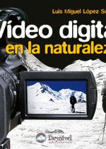 Vídeo digital en la naturaleza.  por Luis Miguel López Soriano. Ediciones Desnivel