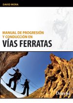 Manual de progresión y conducción en vías ferratas.  por David Mora. Ediciones Desnivel