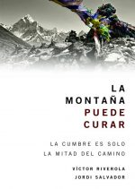 La montaña puede curar. La cumbre es solo la mitad del camino por Jordi Salvador; Víctor Riverola. Ediciones Desnivel